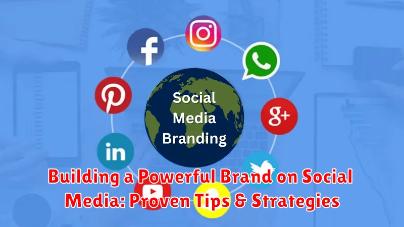 Building a Powerful Brand on Social Media: Proven Tips & Strategies