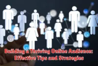 Building a Thriving Online Audience: Effective Tips and Strategies