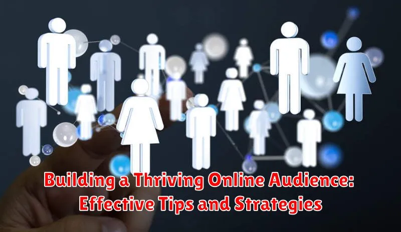 Building a Thriving Online Audience: Effective Tips and Strategies