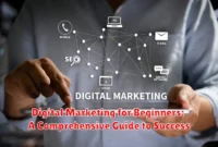 Digital Marketing for Beginners: A Comprehensive Guide to Success