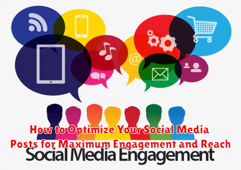 How to Optimize Your Social Media Posts for Maximum Engagement and Reach