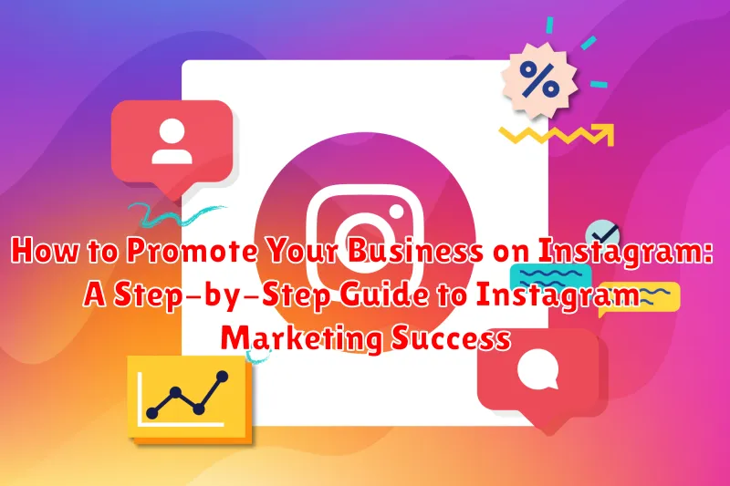 How to Promote Your Business on Instagram: A Step-by-Step Guide to Instagram Marketing Success