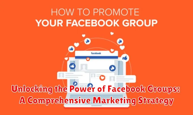 Unlocking the Power of Facebook Groups: A Comprehensive Marketing Strategy