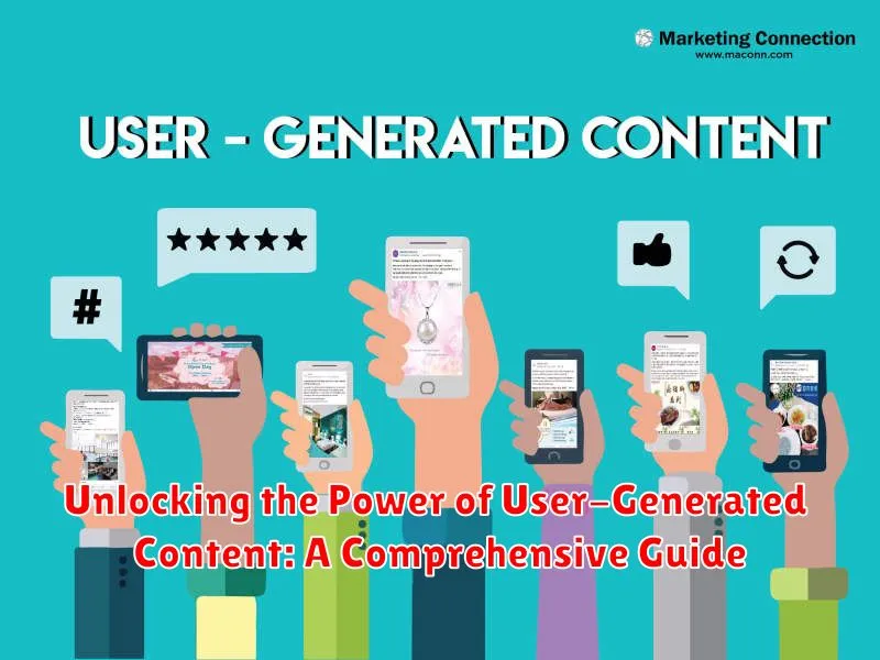 Unlocking the Power of User-Generated Content: A Comprehensive Guide
